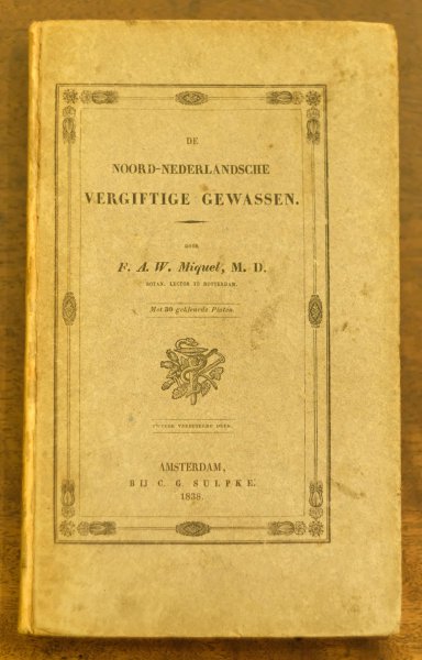 F.A.W. Miquel - De Noord-Nederlandsche Vergiftige Gewassen beschreven door F. A. W. Miquel, M.D. botan. lector te rotterdam met gekleurde platen, tweede vermeerderde uitgave Amsterdam bij C. G. Sulpke 1838